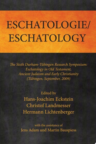 Eschatologie Eschatology The Sixth Durham-Tubingen Research Symposium: Eschatology in Old Testament, Ancient Judaism and Early Christianity (Tubingen, September, 2009)