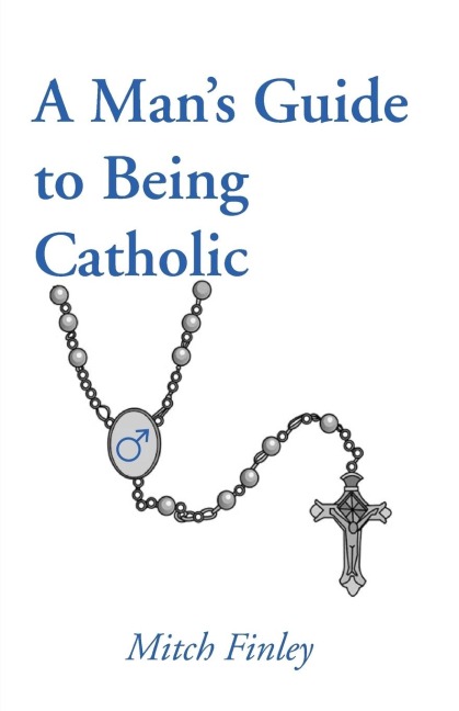 A Mans Guide to Being Catholic