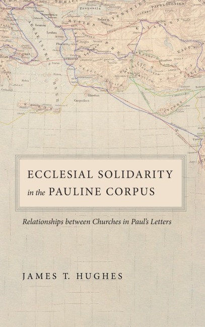 Ecclesial Solidarity in the Pauline Corpus: Relationships between Churches in Pauls Letters