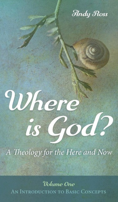 Where is God?: A Theology for the Here and Now, Volume One