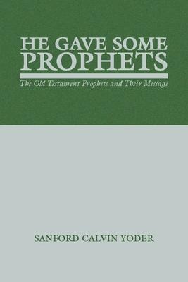 He Gave Some Prophets: The Old Testament Prophets and Their Message