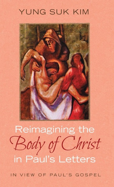 Reimagining the Body of Christ in Pauls Letters