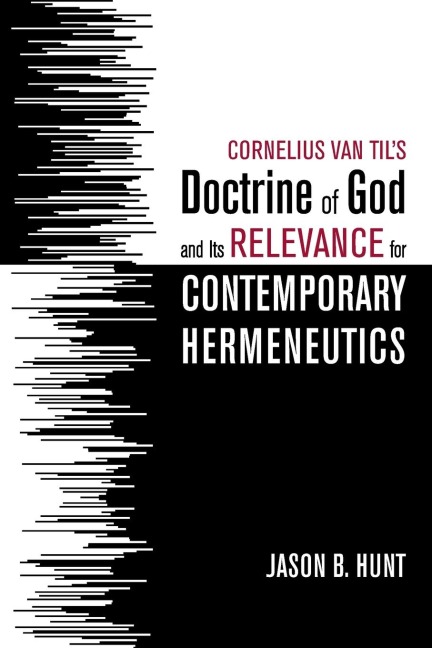 Cornelius Van Tils Doctrine of God and Its Relevance for Contemporary Hermeneutics