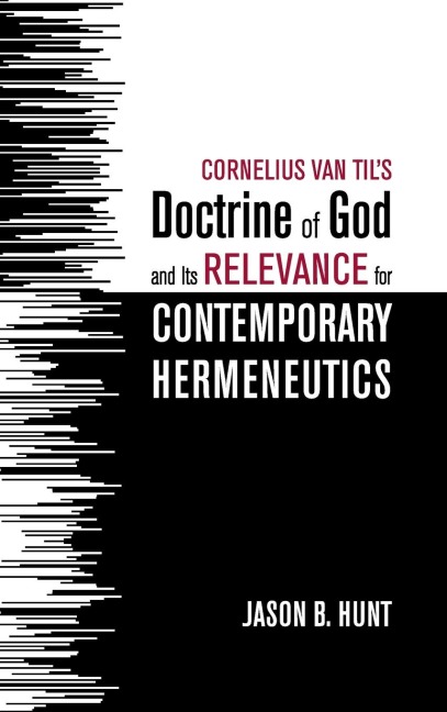 Cornelius Van Tils Doctrine of God and Its Relevance for Contemporary Hermeneutics