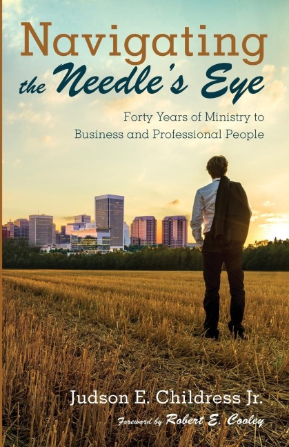 Navigating the Needles Eye: Forty Years of Ministry to Business and Professional People
