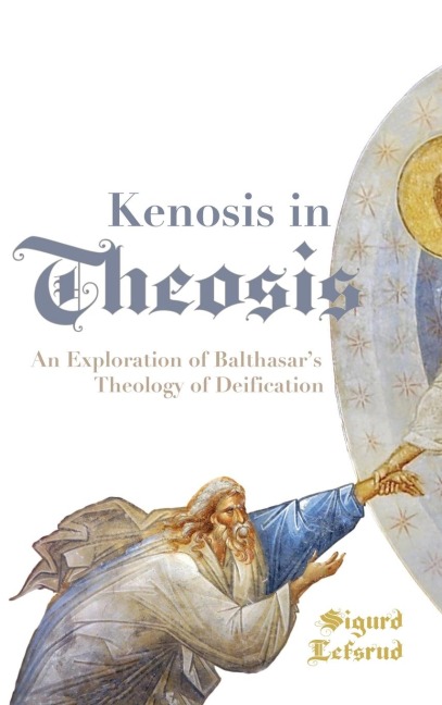 Kenosis in Theosis: An Exploration of Balthasars Theology of Deification