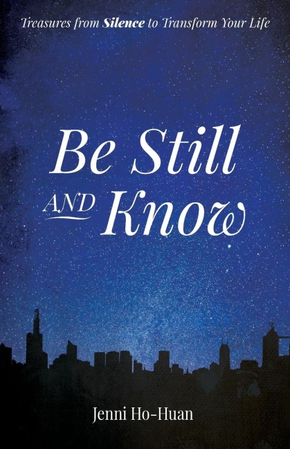 Be Still and Know: Treasures from Silence to Transform Your Life