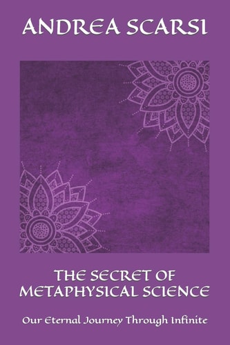 The Secret of Metaphysical Science Our Eternal Journey Through Infinite