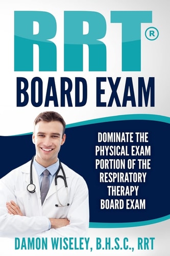 RRT Board Exam Dominate The Physical Exam Portion Of The Respiratory Therapy Board Exam