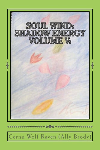 Soul Wind Shadow Energy Volume V: : A Book about Knowledge, Messages, Necromancy, and Divination (2007-Fall 2015)