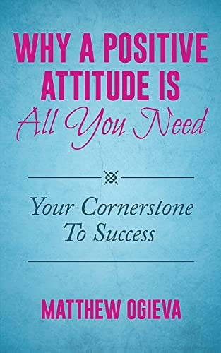 Why A Positive Attitude Is All You Need Your Cornerstone To Success