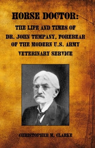 Horse Doctor The Life and Times of Dr. John Tempany, Forebear of the Modern U. S. Army Veterinary Service