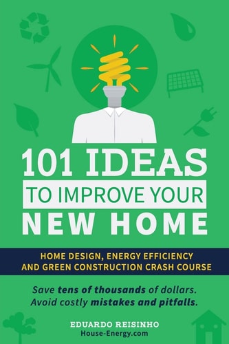 101 Ideas to Improve Your New Home Home Design, Energy Efficiency and Green Construction