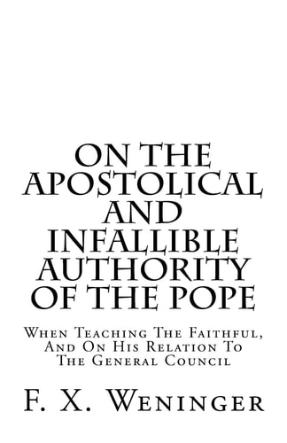 On The Apostolical And Infallible Authority Of The Pope - When Teaching The Faithful, And On His Relation To The General Council