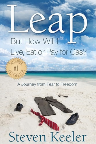 Leap But How Will I Live, Eat Or Pay for Gas?: A Journey From Fear to Freedom