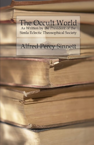 The Occult World As Written by the President of the Simla Eclectic Theosophical Society