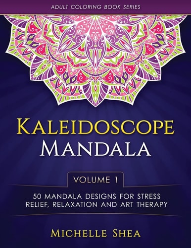 The Kaleidoscope Mandala Coloring Book 50 Mandala Designs For Stress Relief, Relaxation and Art Therapy (Volume 1)