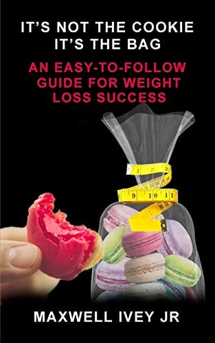 It's Not the Cookie, It's the Bag An Easy-To-Follow Guide for Weight Loss Success