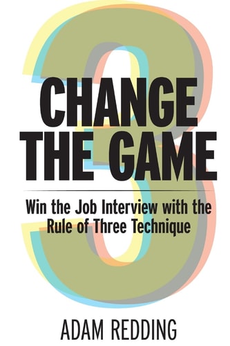 Change The Game - Win the Job Interview with the Rule of Three Technique