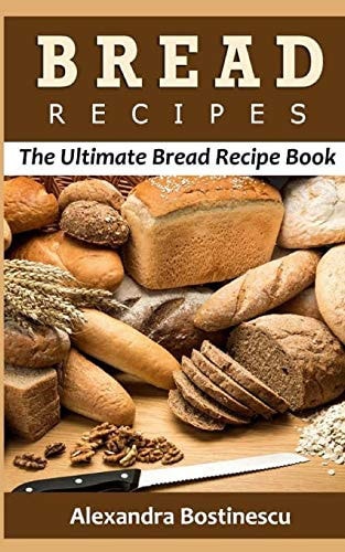 Bread Recipes The Ultimate Bread Recipe Book
