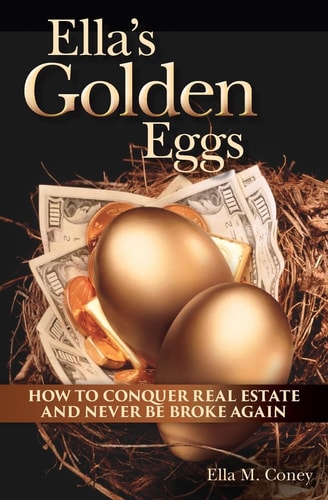 Ella's Golden Eggs How to Conquer Real Estate and Never be Broke Again