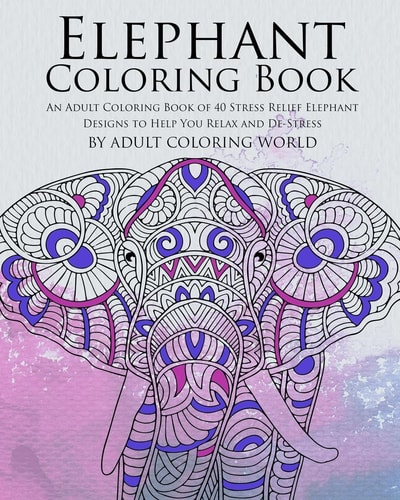 Elephant Coloring Book An Adult Coloring Book of 40 Stress Relief Elephant Designs to Help You Relax and De-Stress
