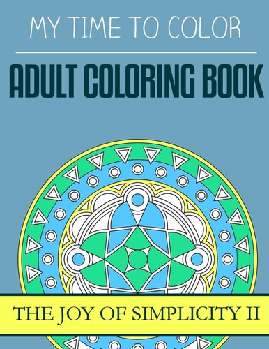My Time To Color Adult Coloring Book - The Joy of Simplicity II
