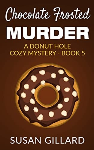 Chocolate Frosted Murder A Donut Hole Cozy Mystery - Book 5