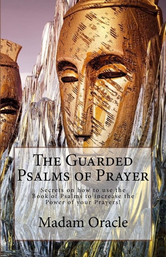 The Guarded Psalms of Prayer Secrets on How to Use the Book of Psalms to Increase the Power of Your Prayers!
