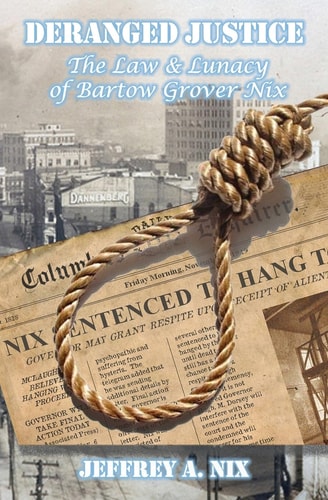 Deranged Justice The Law and Lunacy of Bartow Grover Nix
