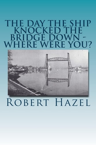 The Day the Ship Knocked the Bridge Down - Where Were You? Chesapeake City, Maryland - 11:38 A. M. , Tuesday, July 28 1942