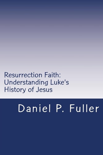 Resurrection Faith Understanding Luke's History of Jesus