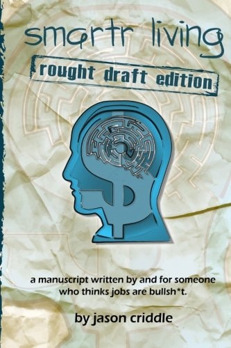 Smartr Living: Rough Draft Edition A Manuscript Written by and for Someone Who Thinks Jobs Are Bullsh*t