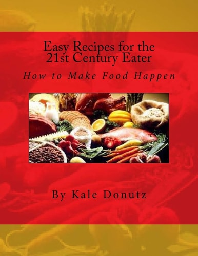 Easy Recipes for the 21st Century Eater How to Make Food Happen