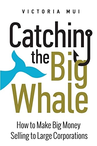 Catching the Big Whale How to Make Big Money Selling to Large Corporations