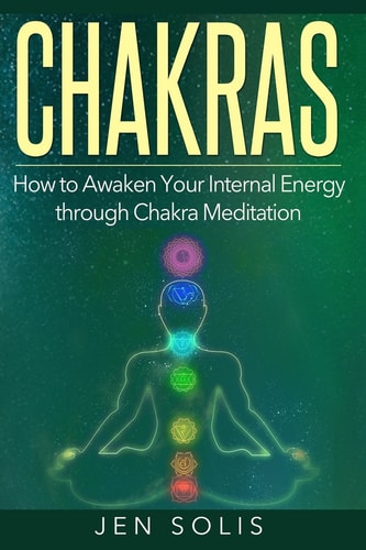Chakras How to Awaken Your Internal Energy Through Chakra Meditation