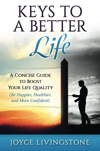 Keys to a Better Life A Concise Guide to Boost Your Life Quality (Be Happier, Healthier, and More Confident)