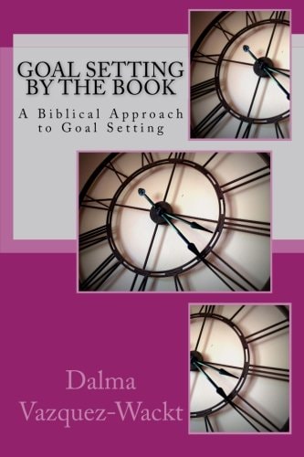 Goal Setting by the Book A Biblical Approach to Goal Setting