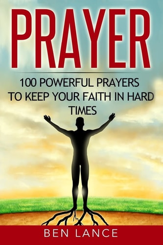 Prayer 100 Powerful Prayers to Keep Your Faith in Hard Times