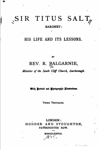 Sir Titus Salt, Baronet, His Life and Its Lessons