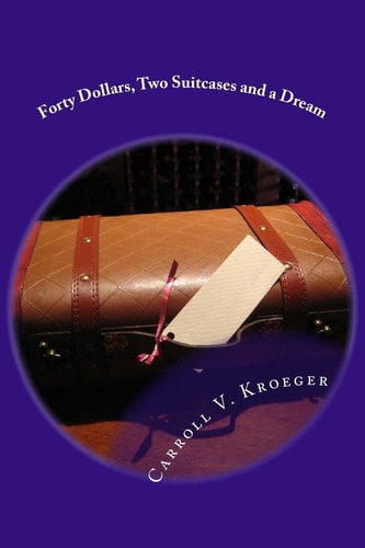 Forty Dollars, Two Suitcases and a Dream A Seventy Year Journey of Marriage Through Life