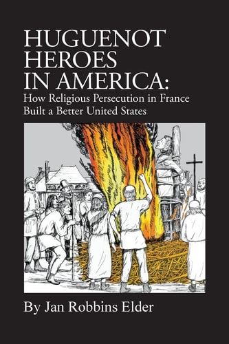 Huguenot Heroes in America How Religious Persecution in France Built a Better United States