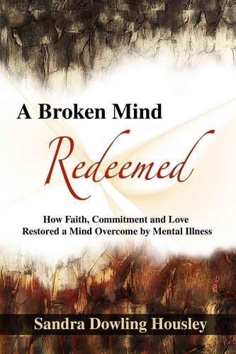 A Broken Mind Redeemed How Faith, Commitment, and Love Restored a Mind Overcome by Mental Illness