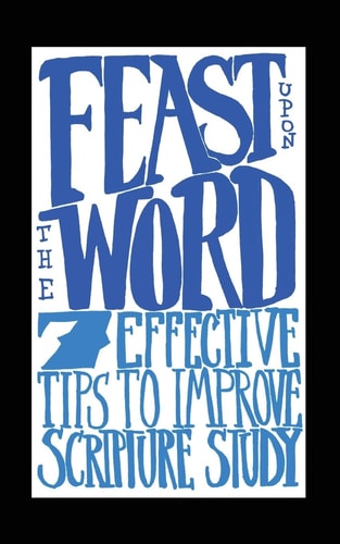 Feast Upon the Word 7 Effective Tips to Improve Scripture Study