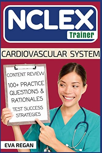 NCLEX Cardiovascular System: The NCLEX Trainer: Content Review, 100+ Specific Practice Questions & Rationales, and Strategies for Test Success