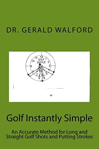 Golf Instantly Simple An Accurate Method for Long and Straight Golf Shots and Putting Strokes