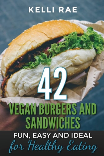 42 Vegan Burgers and Sandwiches Fun, Easy and Ideal for Healthy Eating