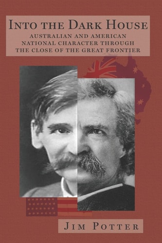 Into the Dark House Australian and American National Character Through the Close of the Great Frontier