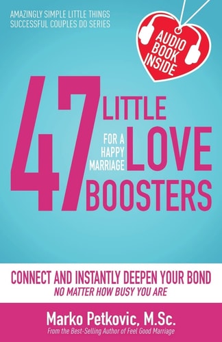 47 Little Love Boosters for a Happy Marriage Connect and Instantly Deepen Your Bond No Matter How Busy You Are