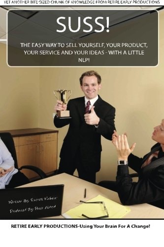 Suss! The Easy Way to Sell Yourself, Your Product, Your Service and Your Ideas - with a Little NLP!